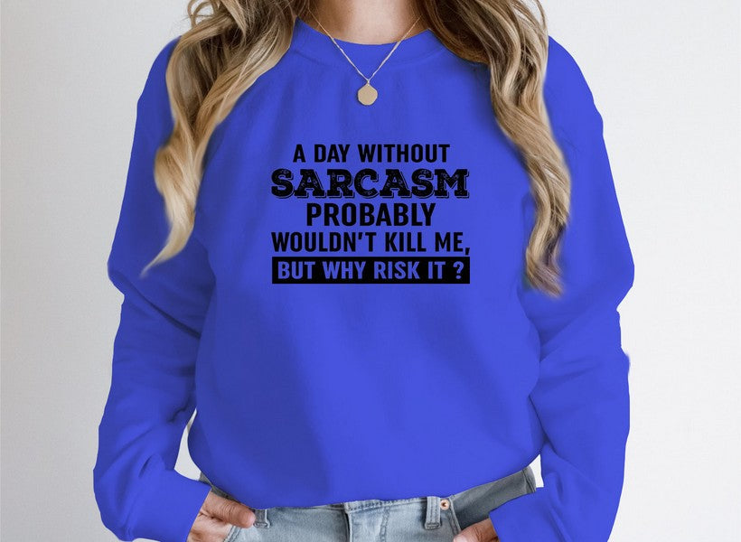 A Day Without Sarcasm Sweat Shirt