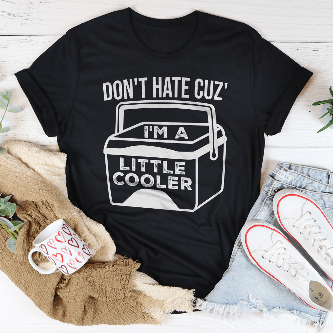 Don't Hate Cuz' I'm A Little Cooler - T-shirt