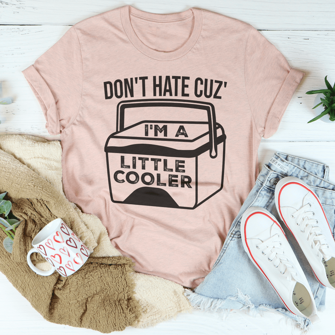 Don't Hate Cuz' I'm A Little Cooler - T-shirt