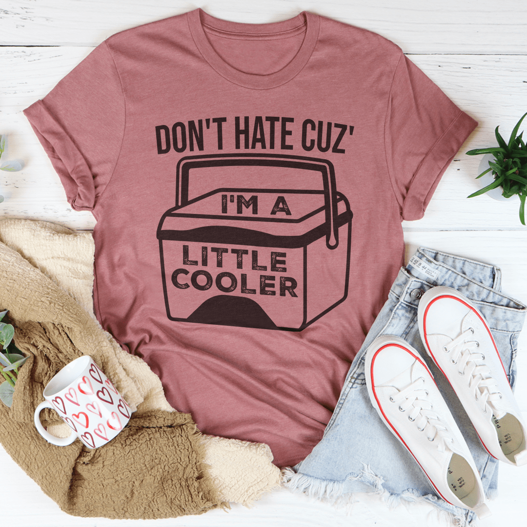 Don't Hate Cuz' I'm A Little Cooler - T-shirt
