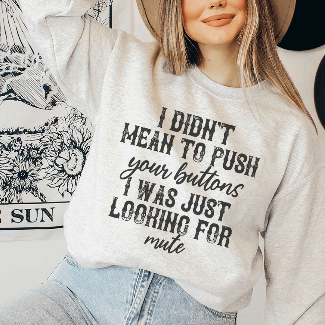 SWEATSHIRT--I Didn't Mean To Push Your Buttons