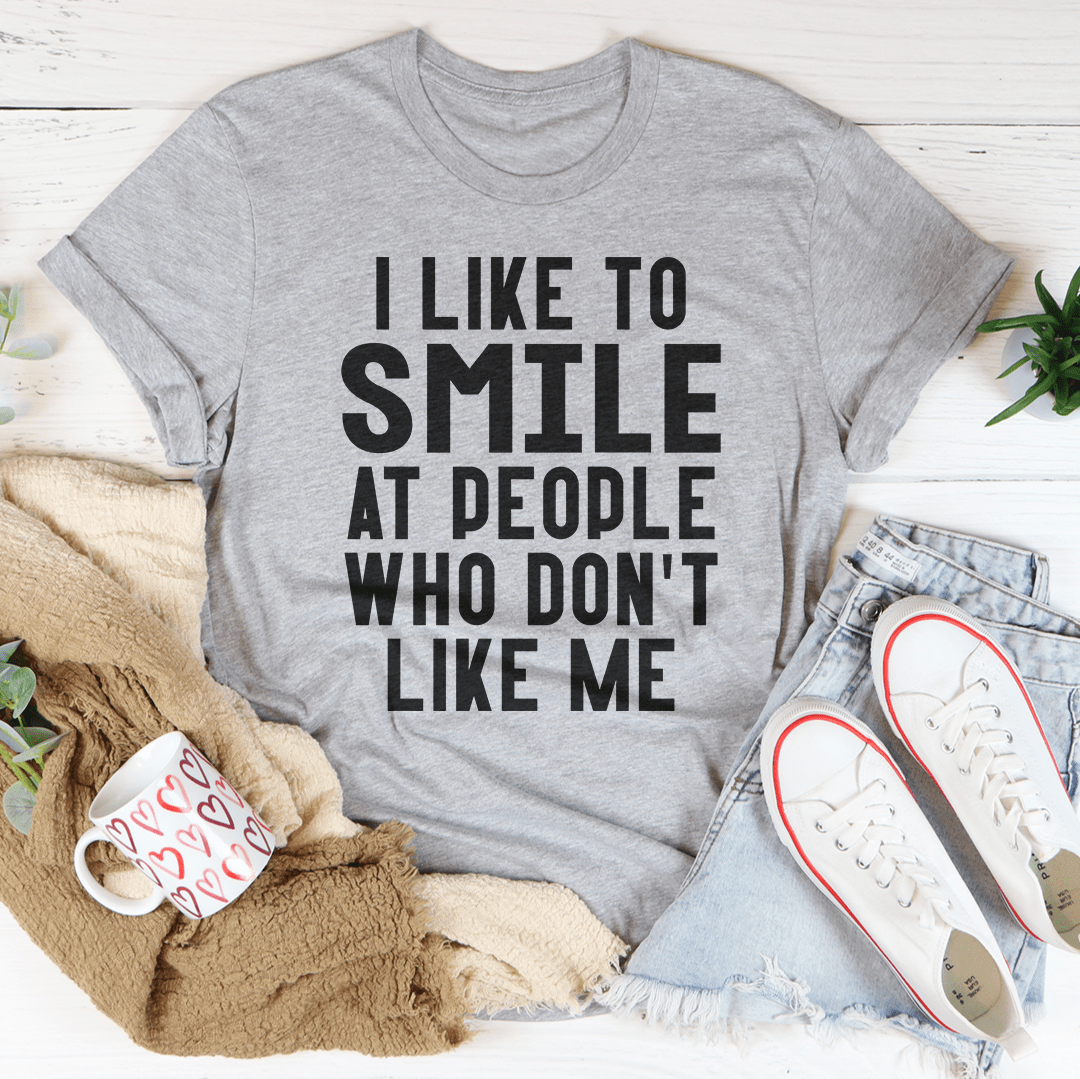 T-Shirt--"I Like To Smile At People Who Don't Like Me"