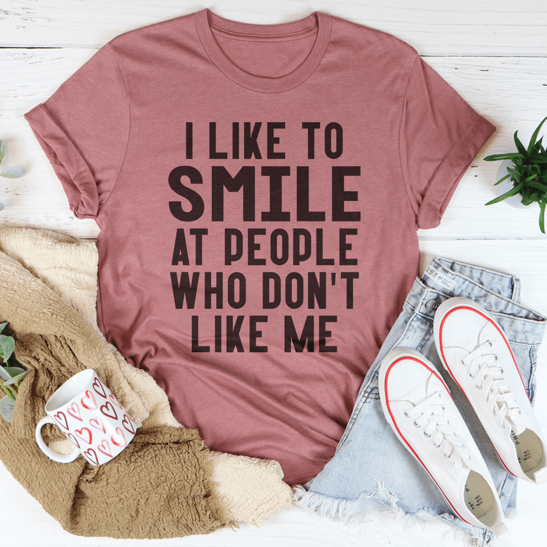 T-Shirt--"I Like To Smile At People Who Don't Like Me"