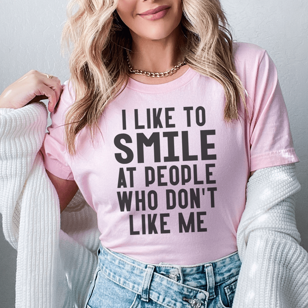 T-Shirt--"I Like To Smile At People Who Don't Like Me"