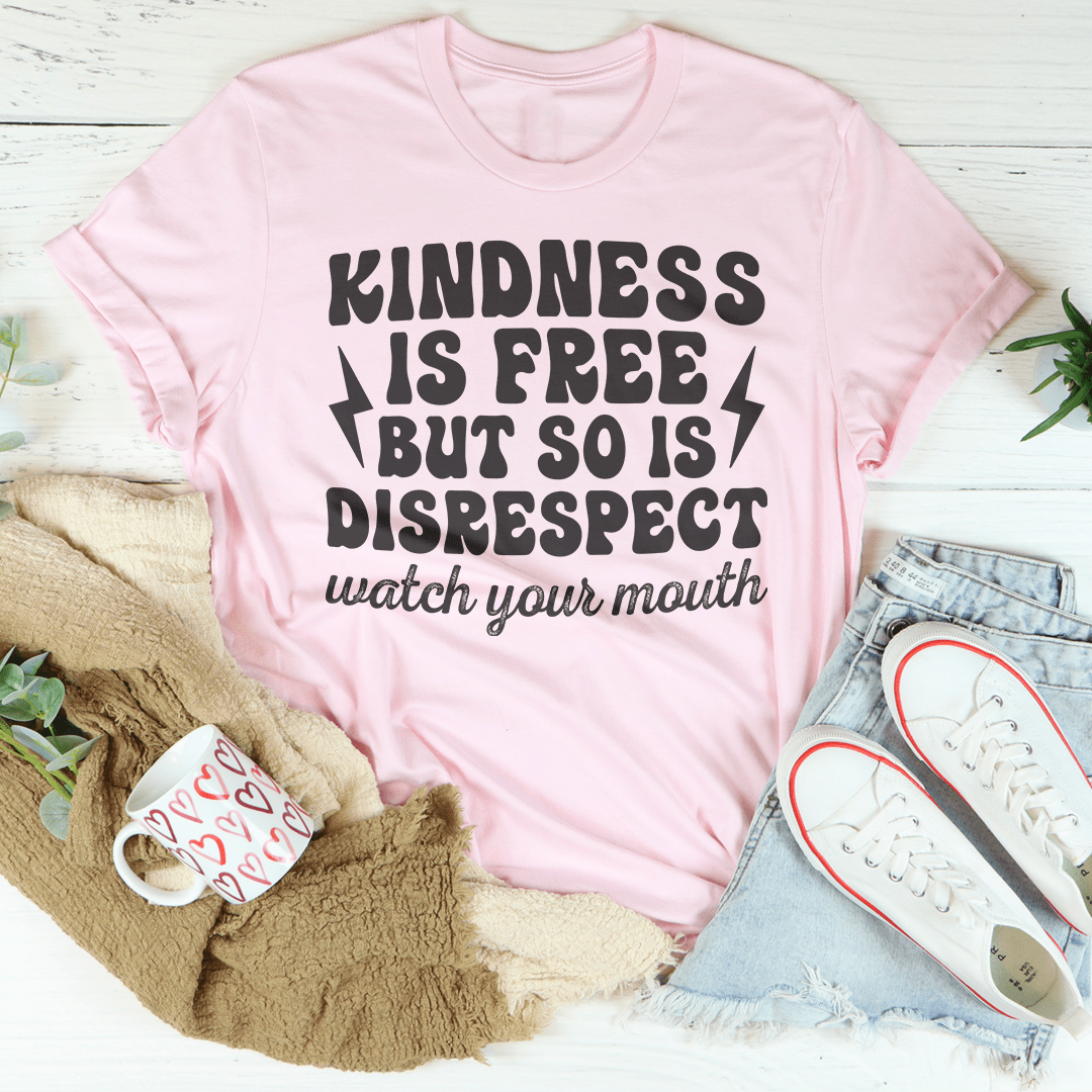 Kindness Is Free But So Is Disrespect Watch Your Mouth Tee