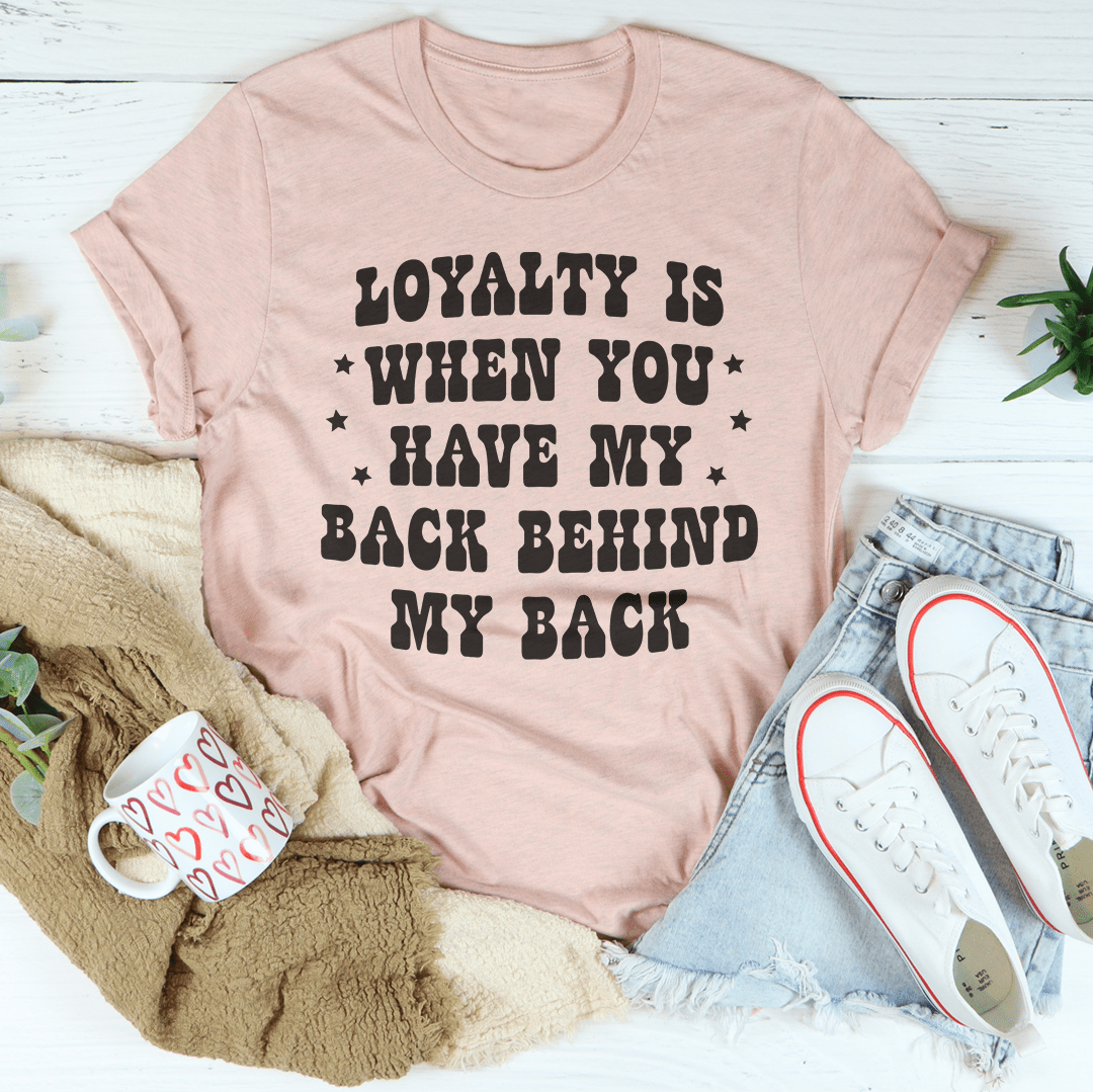 T-shirt, Loyalty Is When You Have My Back, Behind My Back!